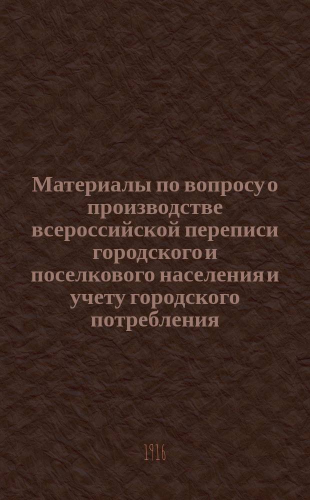 Материалы по вопросу о производстве всероссийской переписи городского и поселкового населения и учету городского потребления