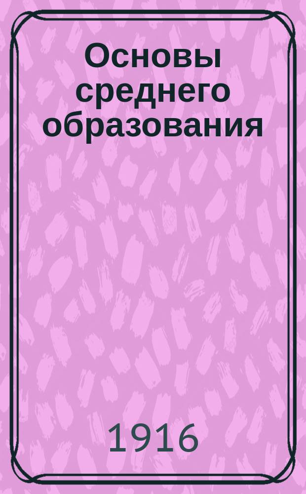 Основы среднего образования : Коллектив. труд амер. педагогов под ред. П. Монро. [Вып. 1]