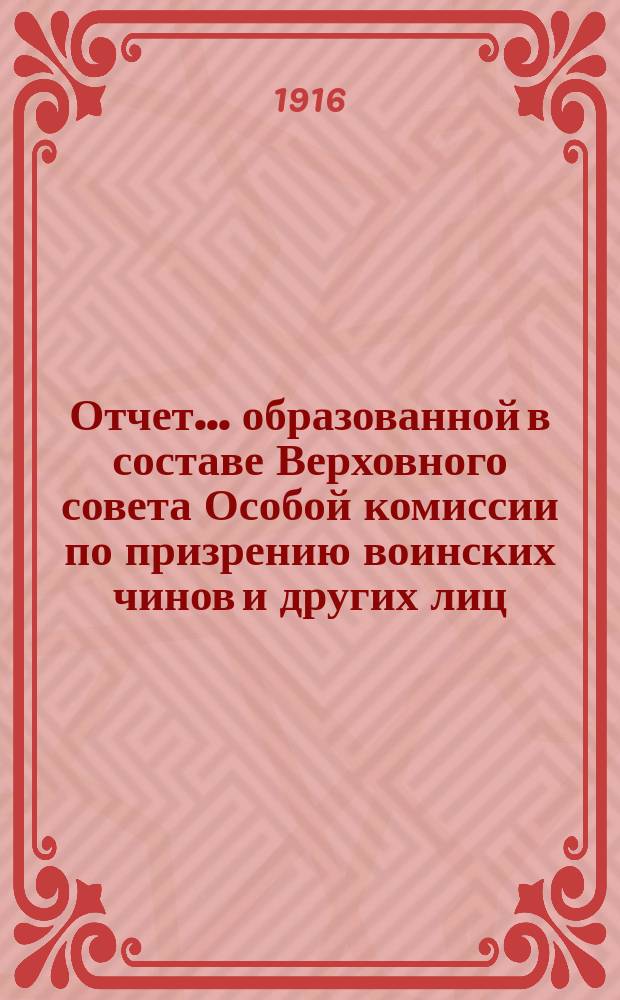 Отчет... образованной в составе Верховного совета Особой комиссии по призрению воинских чинов и других лиц, пострадавших в продолжение настоящей войны, а также их семей...