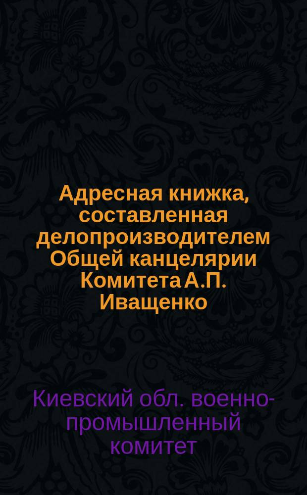 Адресная книжка, составленная делопроизводителем Общей канцелярии Комитета А.П. Иващенко