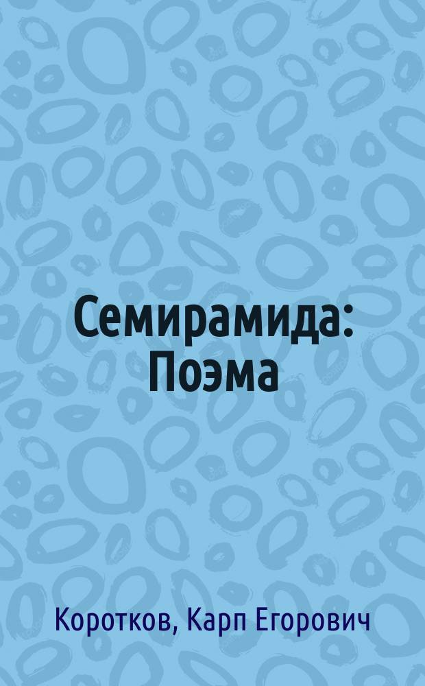 Семирамида: Поэма; Темучин: Поэма / К. Коротков