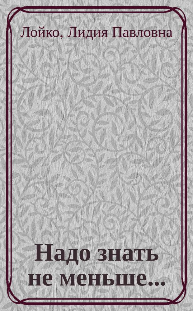 Надо знать не меньше... : Конспекты лекций