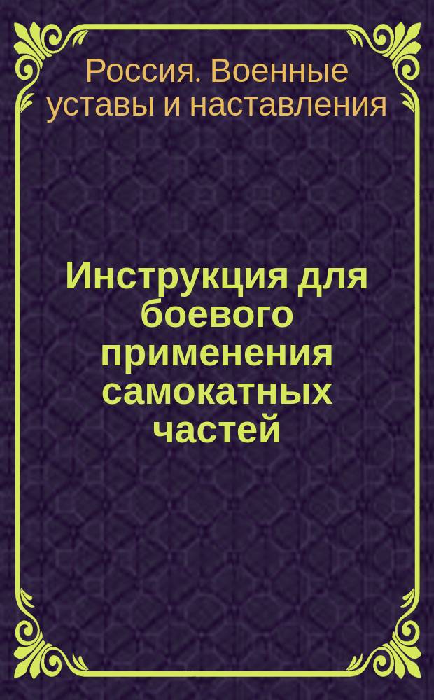 ... Инструкция для боевого применения самокатных частей : Утв. нач. Штаба Верхов. главнокомандующего 10 нояб. 1915 г
