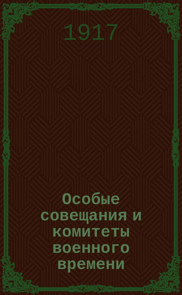 Особые совещания и комитеты военного времени : Свод законов и состоявшихся в порядке ст. 87 осн. зак. постановлений : Сост. в Гос. канцелярии