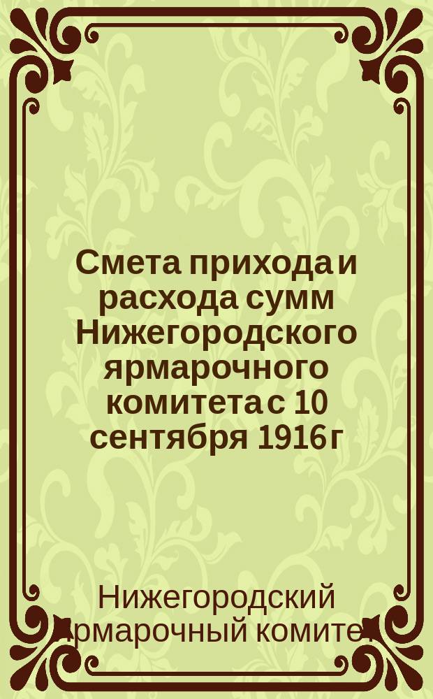 Смета прихода и расхода сумм Нижегородского ярмарочного комитета с 10 сентября 1916 г. по 1 января 1918 года