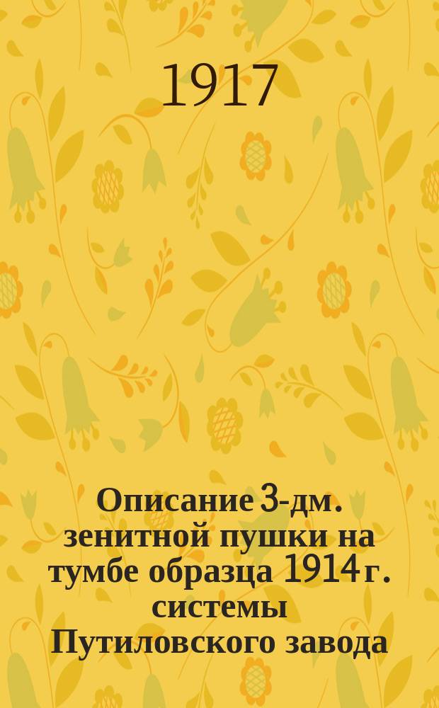 Описание 3-дм. зенитной пушки на тумбе образца 1914 г. системы Путиловского завода : Отд. 1-. Комплект : Комплект чертежей за №№ 72706, 72707, 72721, 72723, 72724, 72725, 72728