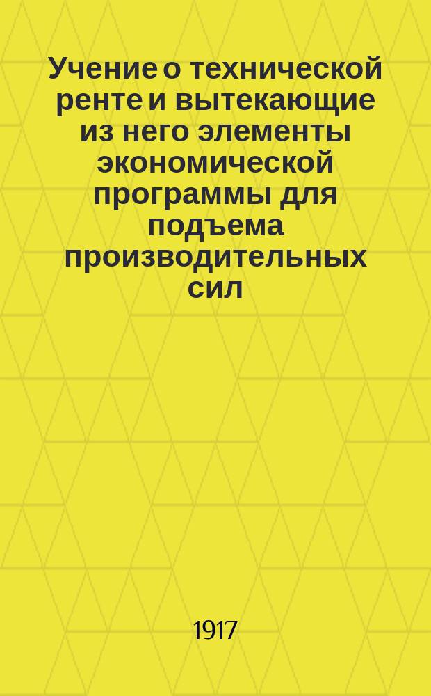 Учение о технической ренте и вытекающие из него элементы экономической программы для подъема производительных сил: Докл., прочит. в 121 собр. Науч.-техн. кружка О-ва технологов 6 февр. 1917 г.; М.Ю. Лермонтов, как неугаданный пророк грядущего счастья в царстве рентабельного труда: Опыт применения рентного мировоззрения к явлениям лит. критики / Соч. Инж.-техн. А.И. Трофимова