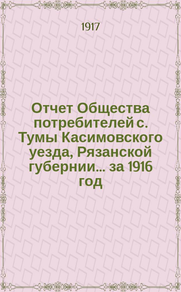 Отчет Общества потребителей с. Тумы Касимовского уезда, Рязанской губернии... ... за 1916 год