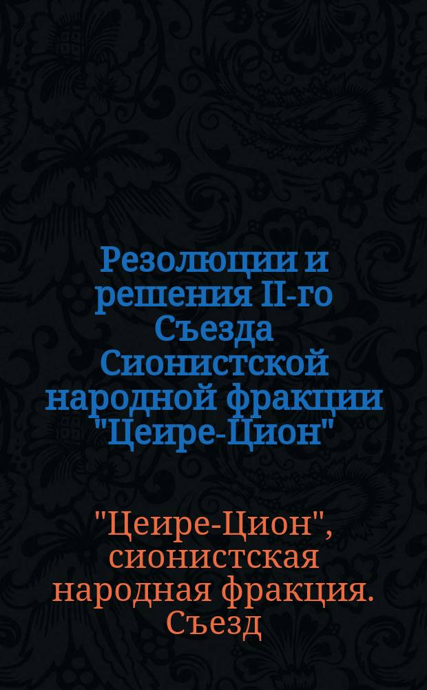 Резолюции и решения II-го Съезда Сионистской народной фракции "Цеире-Цион" : Петроград, 18-24 мая 1917 г