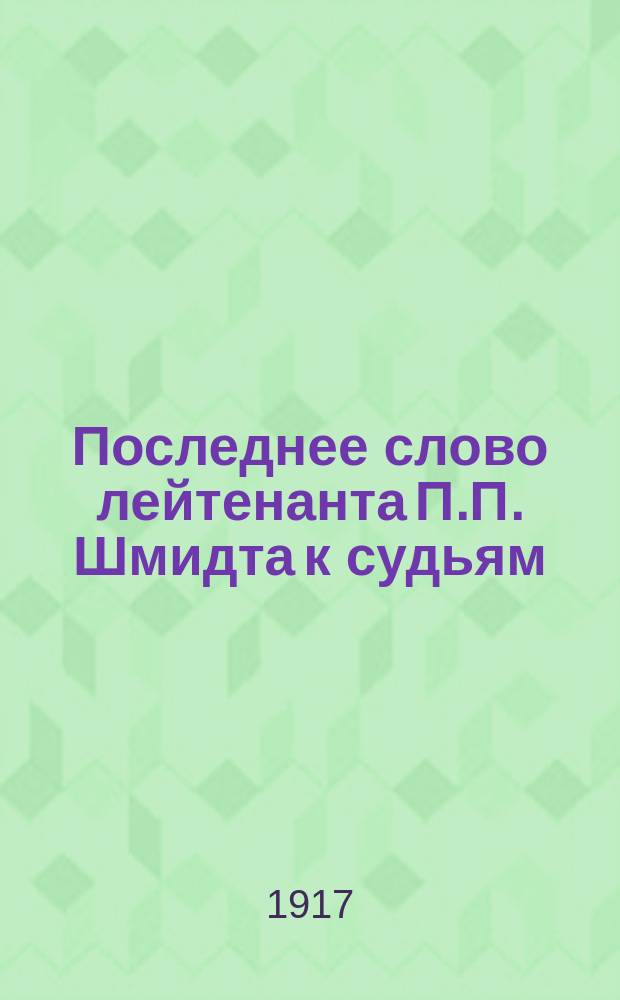 ... Последнее слово лейтенанта П.П. Шмидта к судьям