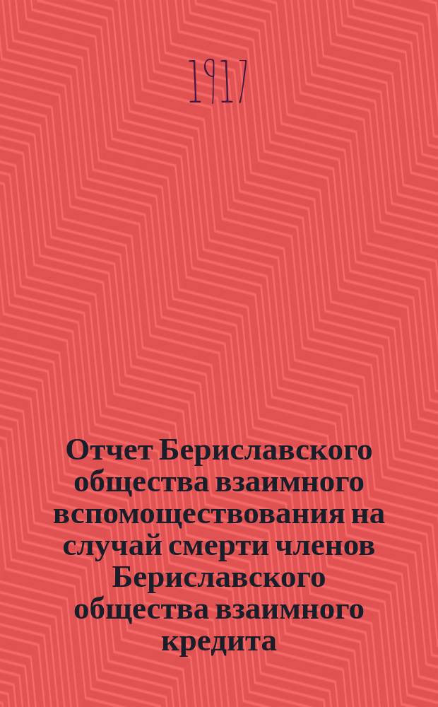 Отчет Бериславского общества взаимного вспомоществования на случай смерти членов Бериславского общества взаимного кредита...