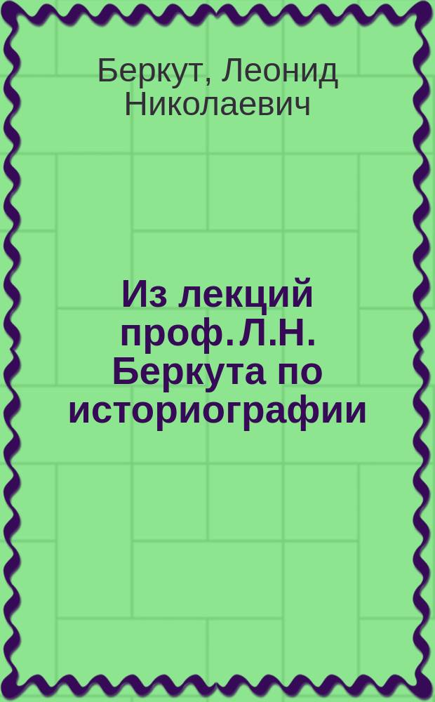 Из лекций проф. Л.Н. Беркута по историографии