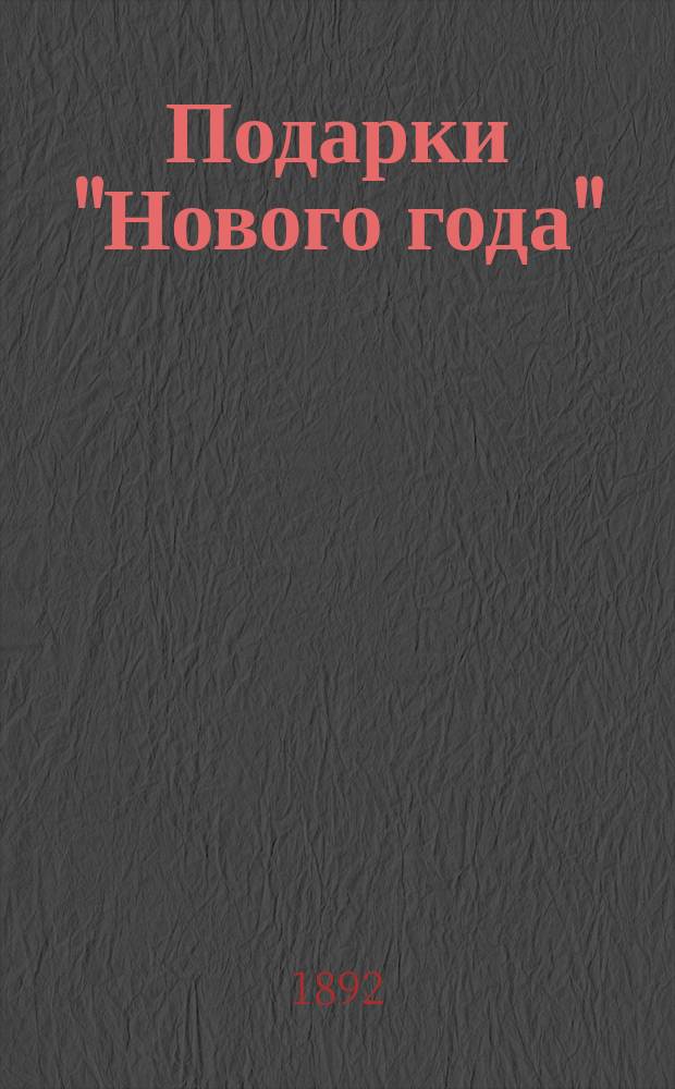 Подарки "Нового года" : Пьеса в стихах : Посвящение маленьким друзьям моим: Тоне, Алюне, Володе и Адуне