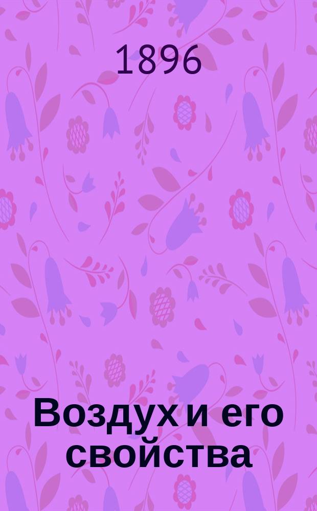 Воздух и его свойства : Практич. занятия в школе и дома, в свободное время