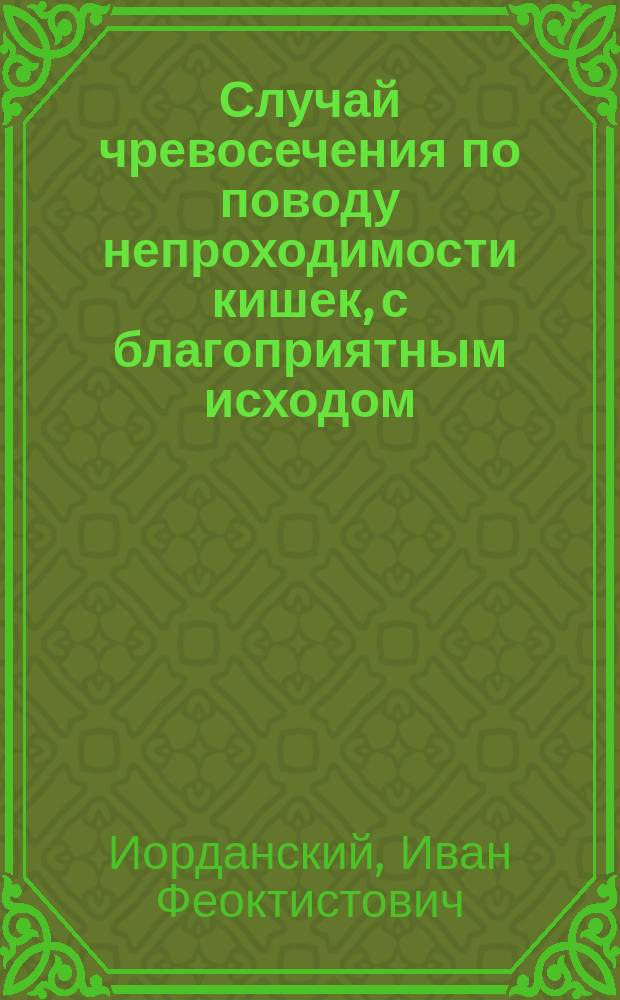 Случай чревосечения по поводу непроходимости кишек, с благоприятным исходом