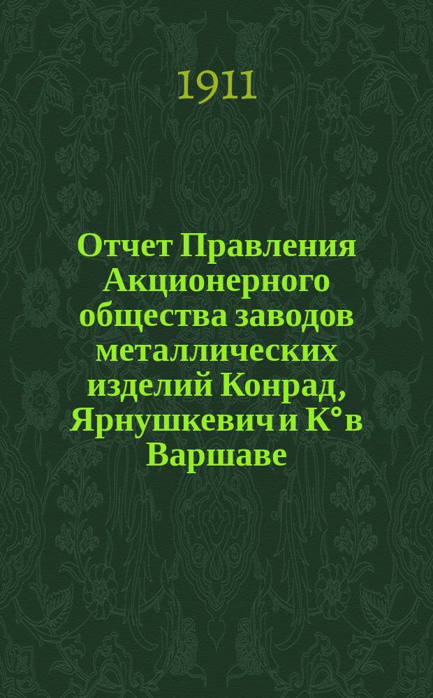 Отчет Правления Акционерного общества заводов металлических изделий Конрад, Ярнушкевич и К° в Варшаве... за 1910 год