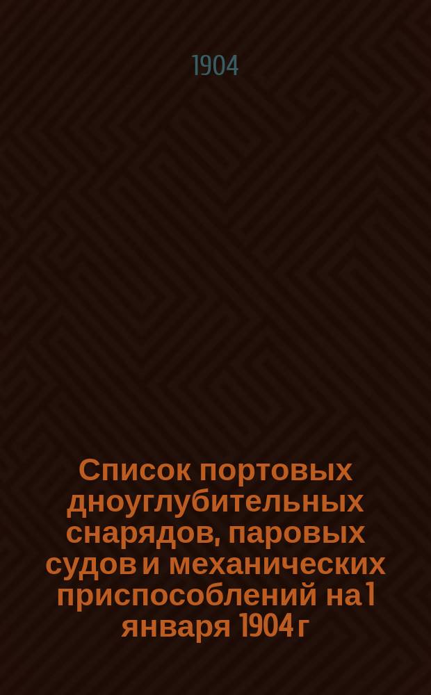 Список портовых дноуглубительных снарядов, паровых судов и механических приспособлений на 1 января 1904 г.