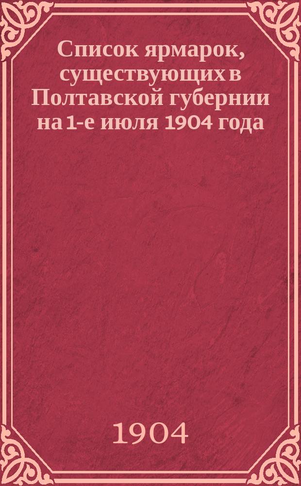 Список ярмарок, существующих в Полтавской губернии на 1-е июля 1904 года : Общий характер ярмарочной торговли в Полтав. губ.: торговля мануфактурными, бакалейными, галантерейными, сапожными, железными, скобяными, посудными товарами, разного рода скотом, хлебом в зерне и др. продуктами сел. хозяйства, а так же произведениями кустарей