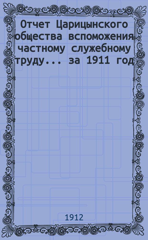 Отчет Царицынского общества вспоможения частному служебному труду... за 1911 год