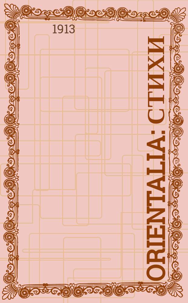 ... Orientalia : Стихи : Февр.-окт. 1912 г