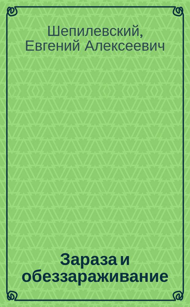 Зараза и обеззараживание : Практ. руководство и справочник для производства дезинфекции