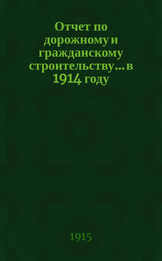 Отчет по дорожному и гражданскому строительству... в 1914 году