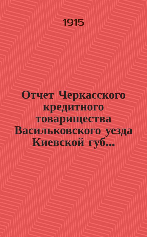 Отчет Черкасского кредитного товарищества Васильковского уезда Киевской губ. ...