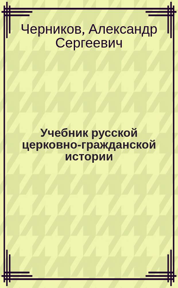 Учебник русской церковно-гражданской истории : Сост. по программе духовных училищ