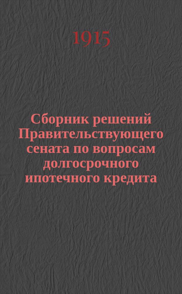 Сборник решений Правительствующего сената по вопросам долгосрочного ипотечного кредита