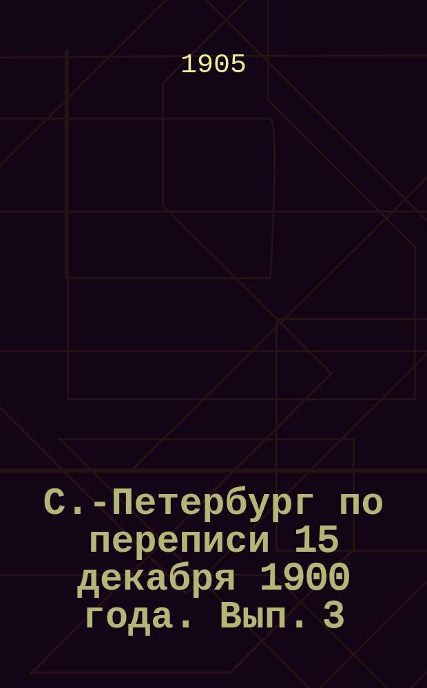 С.-Петербург по переписи 15 декабря 1900 года. Вып. 3 : Квартиры и дворовые места