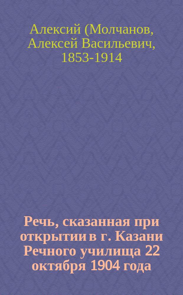 Речь, сказанная при открытии в г. Казани Речного училища 22 октября 1904 года