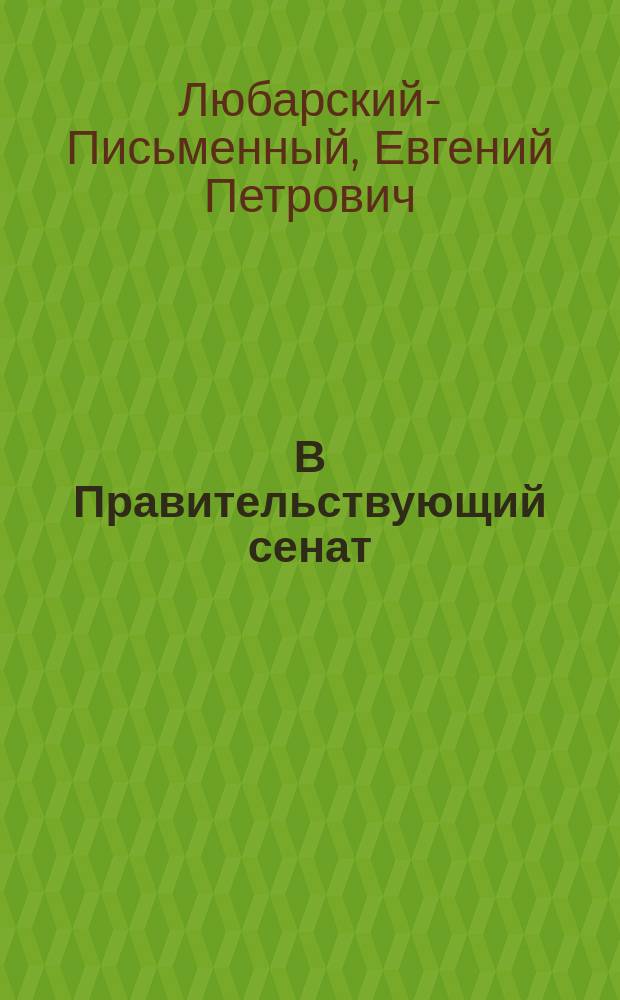 В Правительствующий сенат (по Уголовному кассационному департаменту) : По делу о злоупотреблениях в Екатеринославском коммерческом банке : Последнее слово подсудимого д. с. с. Евгения Петровича Любарского-Письменного, находящегося под стражей в городе Харькове по Кацарской ул., с собственном доме