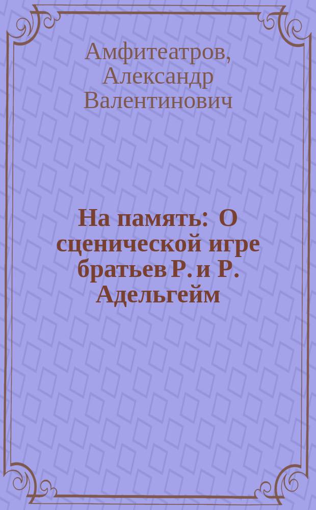 На память : О сценической игре братьев Р. и Р. Адельгейм