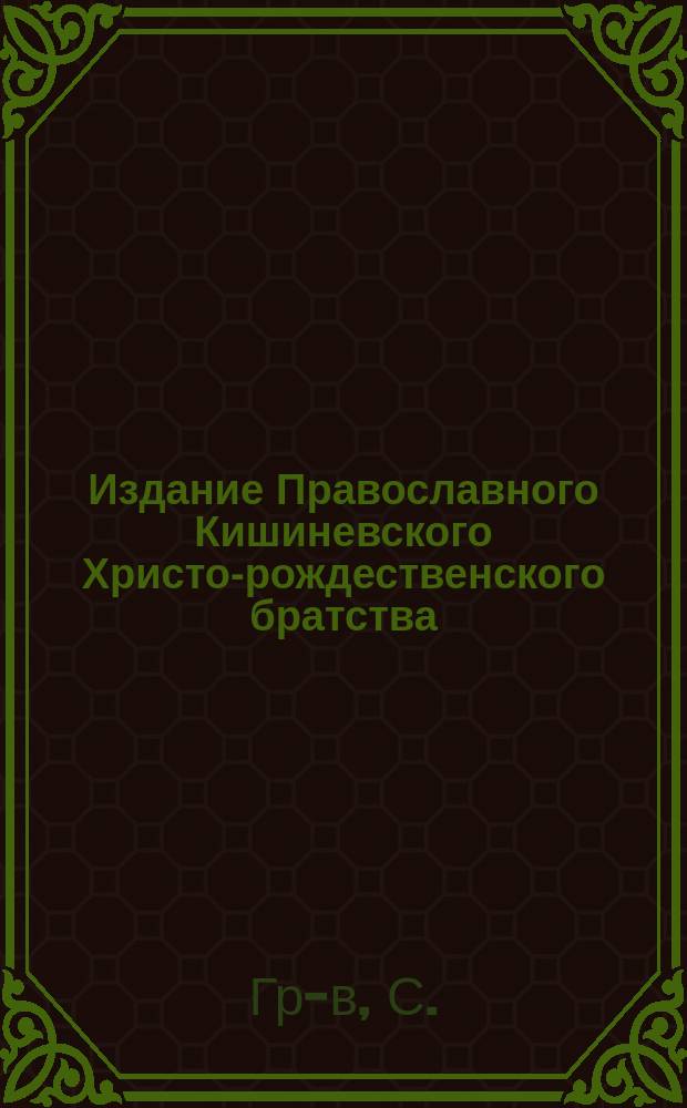 Издание Православного Кишиневского Христо-рождественского братства : № 132-. № 146 : О почитании св. мощей