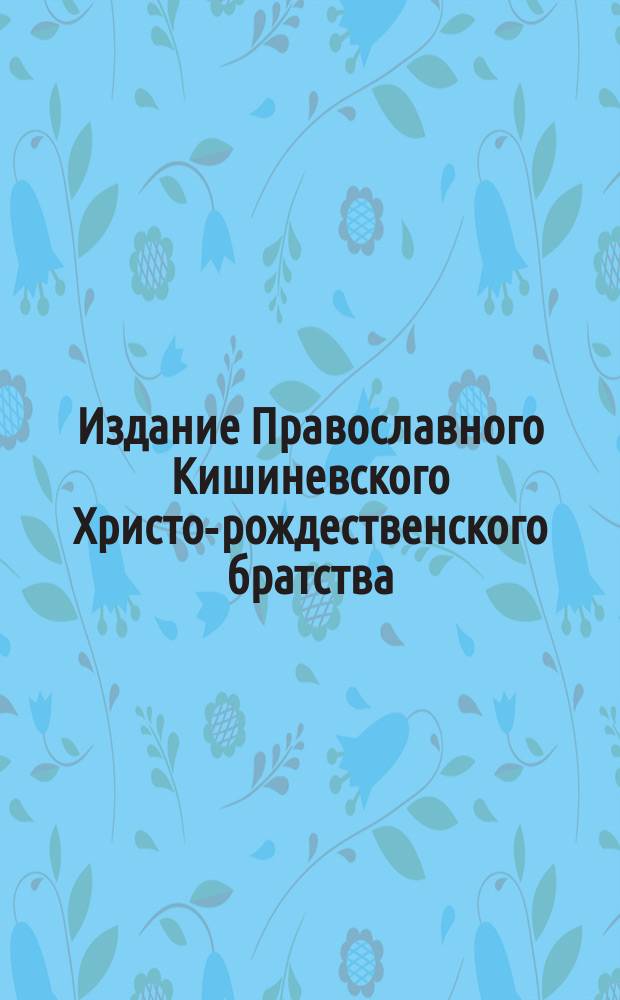 Издание Православного Кишиневского Христо-рождественского братства : № 132-. № 299 : Поучение 9-е