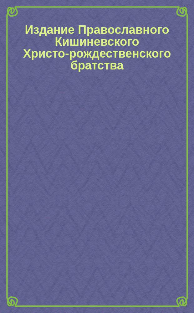 Издание Православного Кишиневского Христо-рождественского братства : № 132-. № 308 : Поучение 18-е