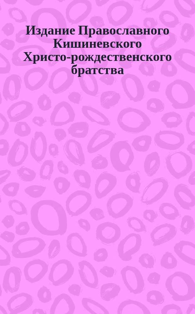 Издание Православного Кишиневского Христо-рождественского братства : № 132-. № 332 : Поучение 36-е