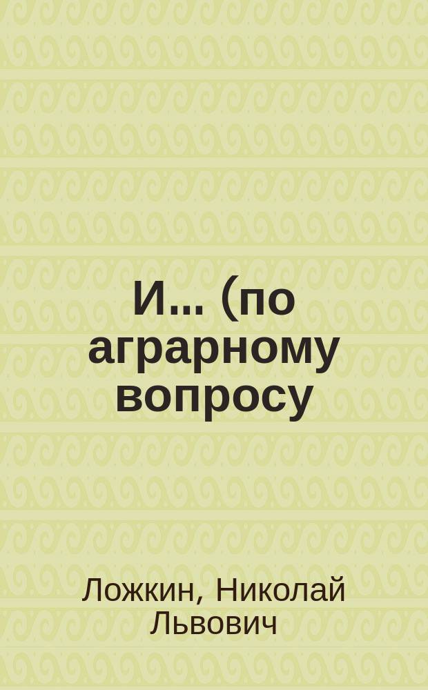 И... (по аграрному вопросу) : Рассуждение