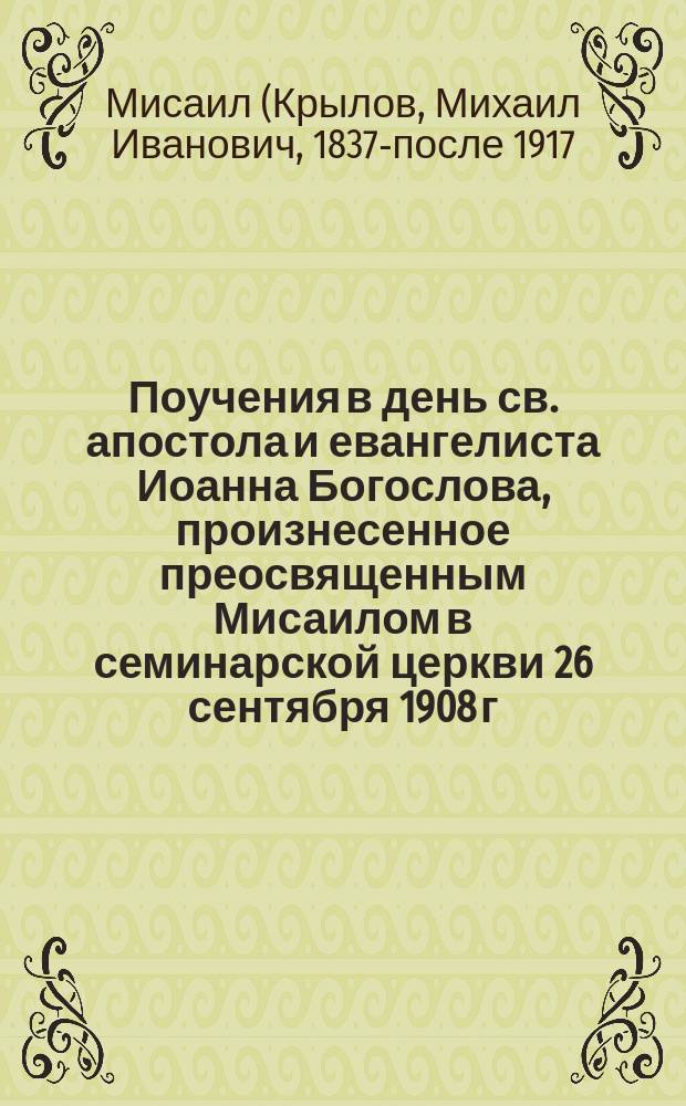 Поучения в день св. апостола и евангелиста Иоанна Богослова, произнесенное преосвященным Мисаилом в семинарской церкви 26 сентября 1908 г.
