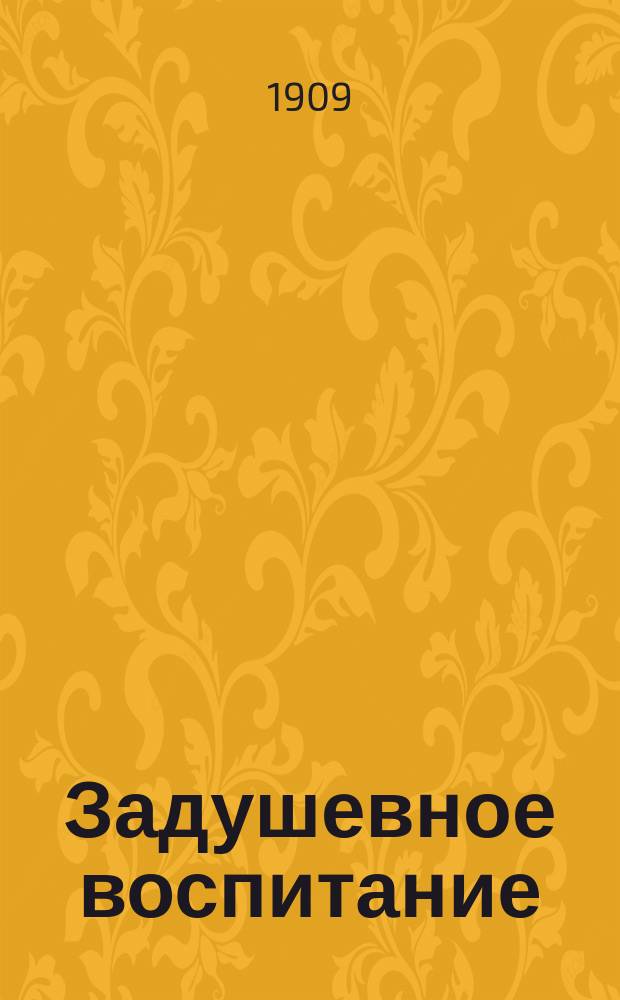 Задушевное воспитание : Собрание популярных очерков, лекций и статей по педагогическим вопросам. 11 : Что нужно знать родителям