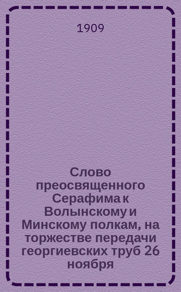 Слово преосвященного Серафима к Волынскому и Минскому полкам, на торжестве передачи георгиевских труб 26 ноября
