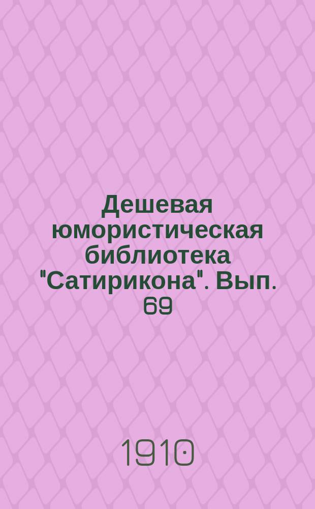 Дешевая юмористическая библиотека "Сатирикона". Вып. 69 : [Рассказы]