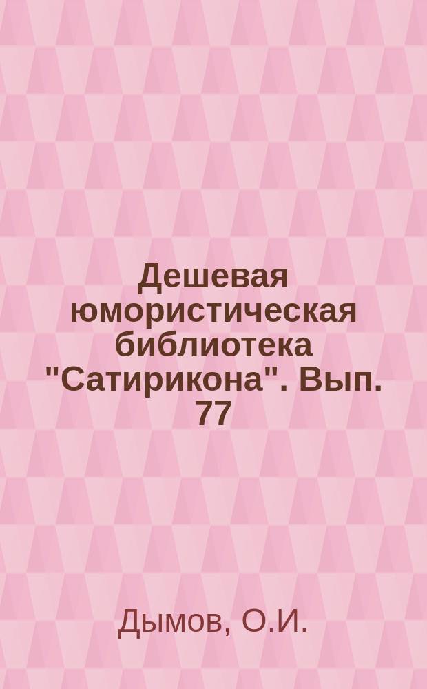 Дешевая юмористическая библиотека "Сатирикона". Вып. 77 : [Рассказы]