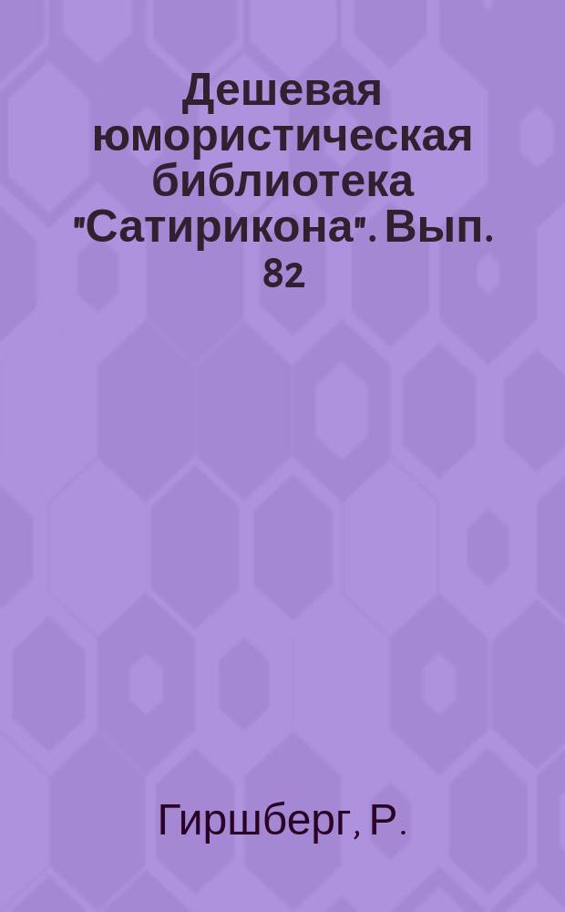 Дешевая юмористическая библиотека "Сатирикона". Вып. 82 : [Рассказы]