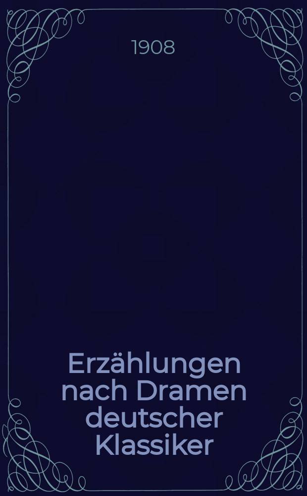 Erz&auml;hlungen nach Dramen deutscher Klassiker : Erkl&auml;rt und mit W&ouml;rterb&uuml;chern versehen von N. Oerdel, Schuldirektor