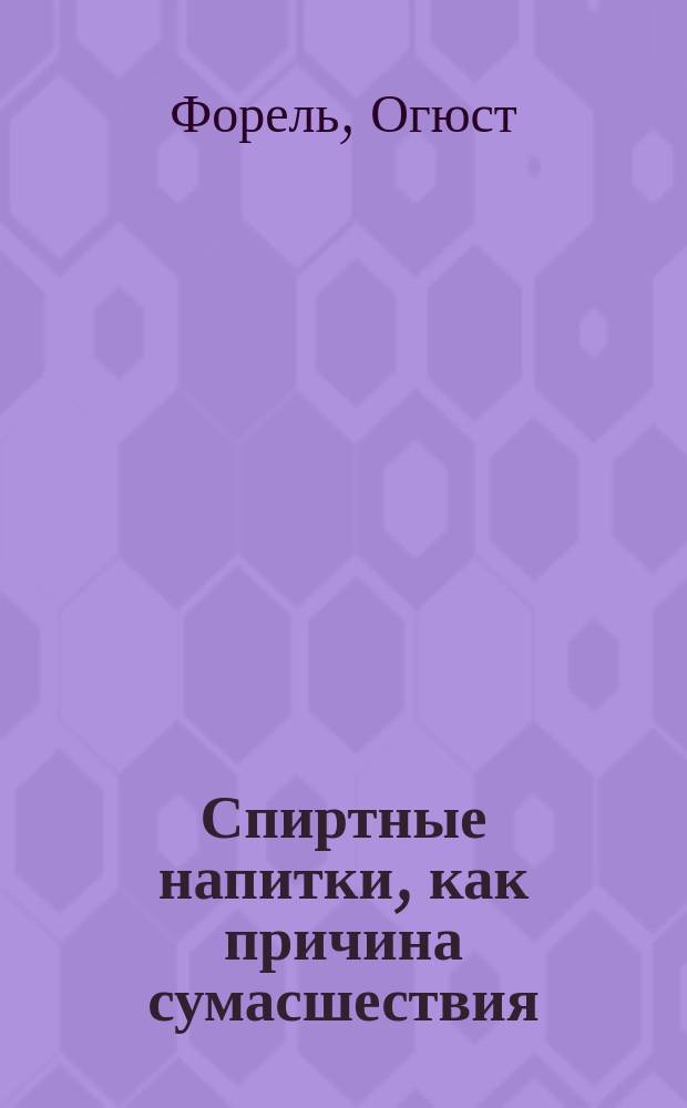 Спиртные напитки, как причина сумасшествия : (Алкоголь и душевные расстройства)