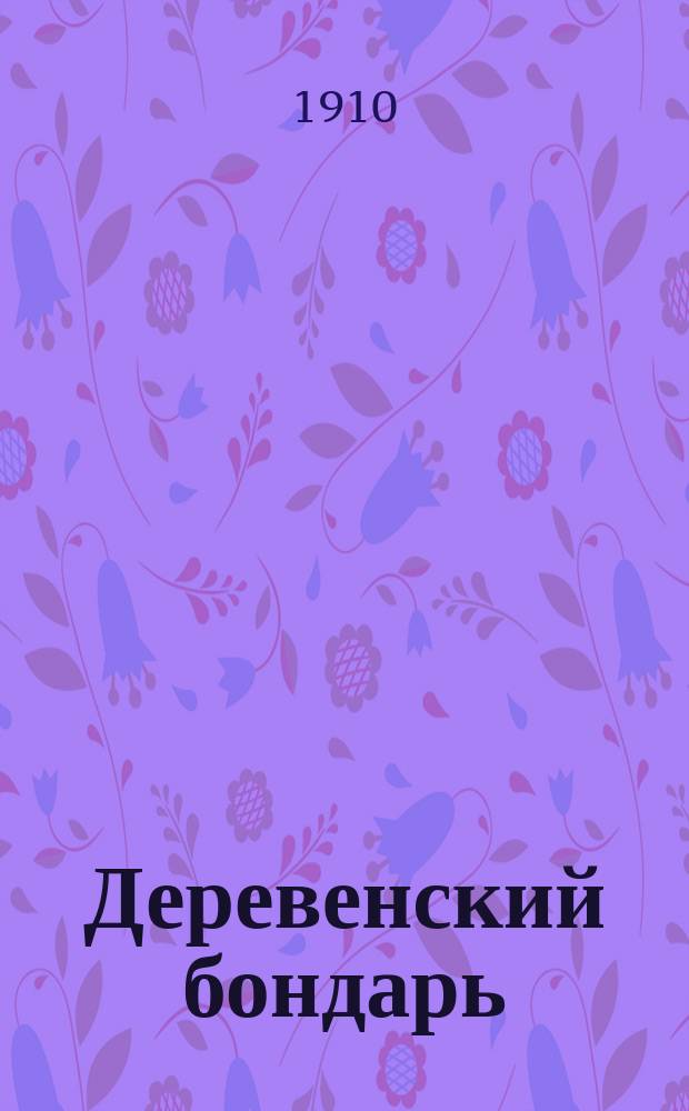 ... Деревенский бондарь : Как делать бочки, кадки, чаны и ведра : С 29 рис