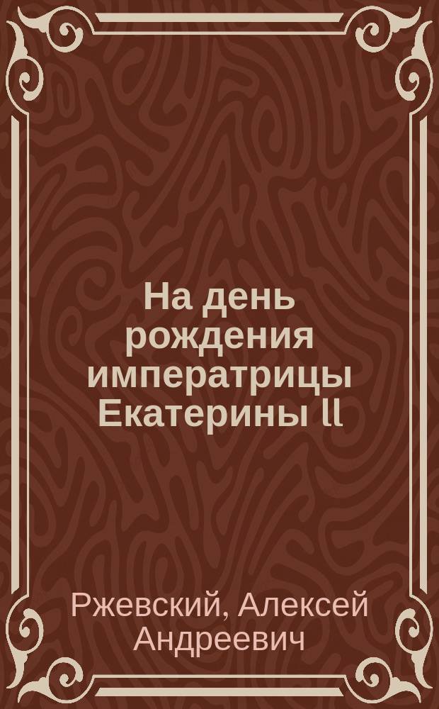 На день рождения императрицы Екатерины II