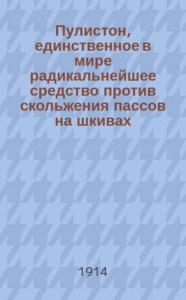 Пулистон, единственное в мире радикальнейшее средство против скольжения пассов на шкивах : Рекламное изд.
