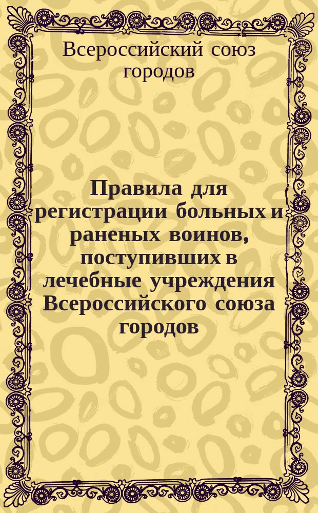 Правила для регистрации больных и раненых воинов, поступивших в лечебные учреждения Всероссийского союза городов